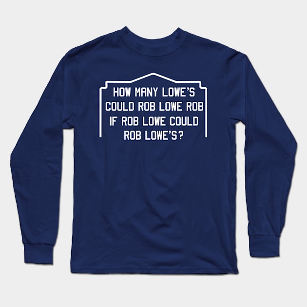 How many lowe's could robe lowe rob if rob lowe could robe lowe's? Long Sleeve T-Shirt by tshirtguild